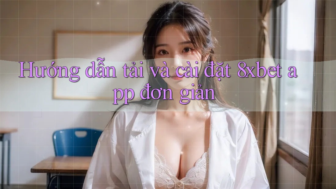 Hướng dẫn tải và cài đặt 8xbet app đơn giản Hướng dẫn tải và cài đặt 8xbet app đơn giản