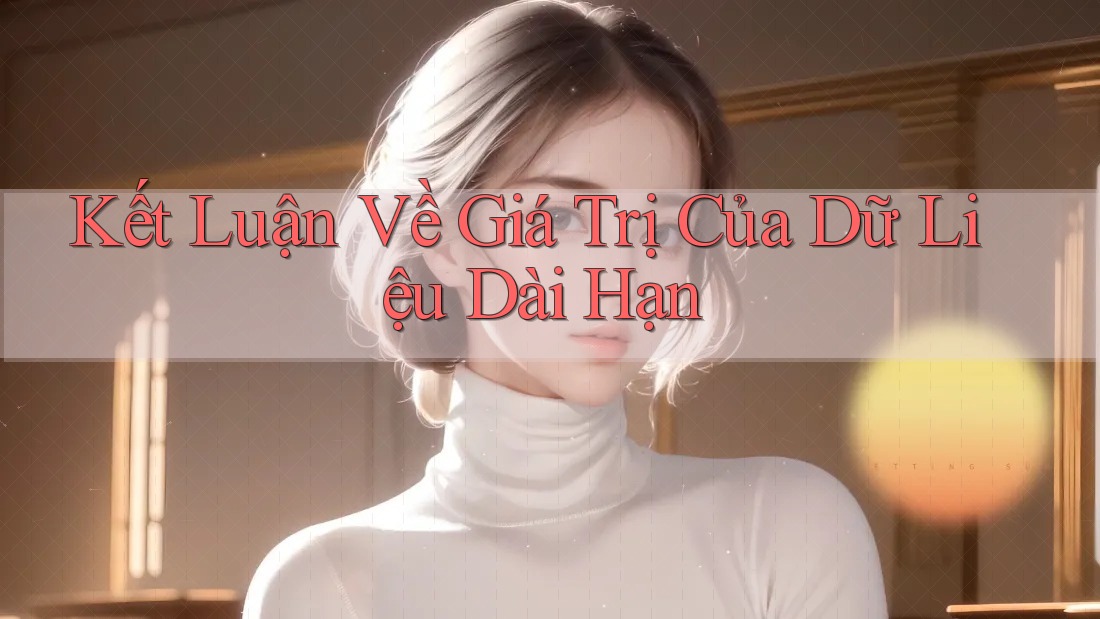 Kết Luận Về Giá Trị Của Dữ Liệu Dài Hạn Kết Luận Về Giá Trị Của Dữ Liệu Dài Hạn