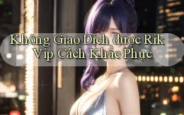 không giao dịch được rik vip cách khắc phục