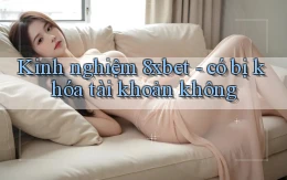 Kinh nghiệm 8xbet   có bị khóa tài khoản không