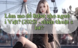 Làm sao để 8xbet cho người Việt (2025)   chiến thuật slot