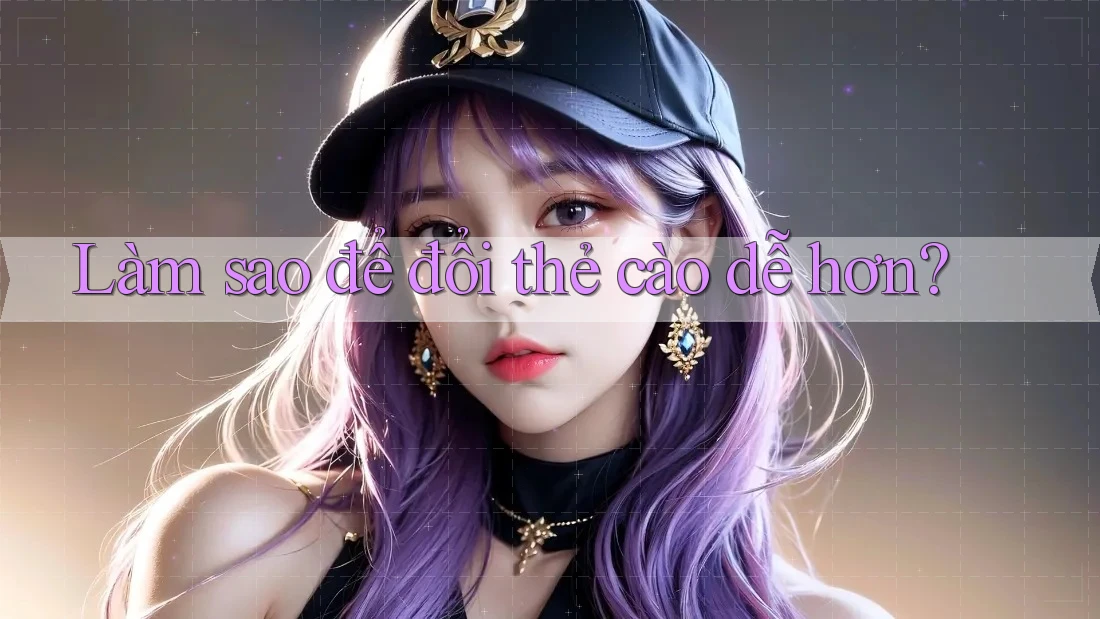 Làm sao để đổi thẻ cào dễ hơn? Làm sao để đổi thẻ cào dễ hơn?