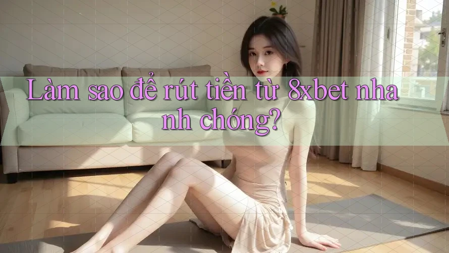 Làm sao để rút tiền từ 8xbet nhanh chóng? Làm sao để rút tiền từ 8xbet nhanh chóng?
