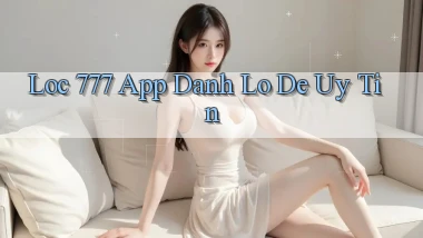 loc 777 app đánh lô de uy tín