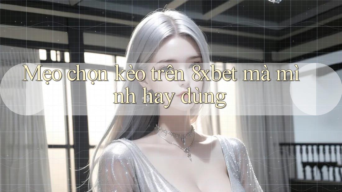 Mẹo chọn kèo trên 8xbet mà mình hay dùng Mẹo chọn kèo trên 8xbet mà mình hay dùng