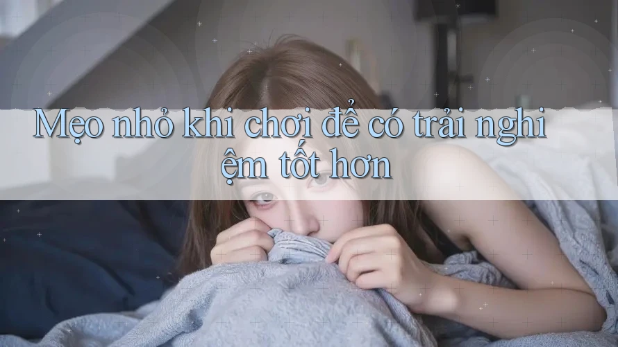 Mẹo nhỏ khi chơi để có trải nghiệm tốt hơn Mẹo nhỏ khi chơi để có trải nghiệm tốt hơn