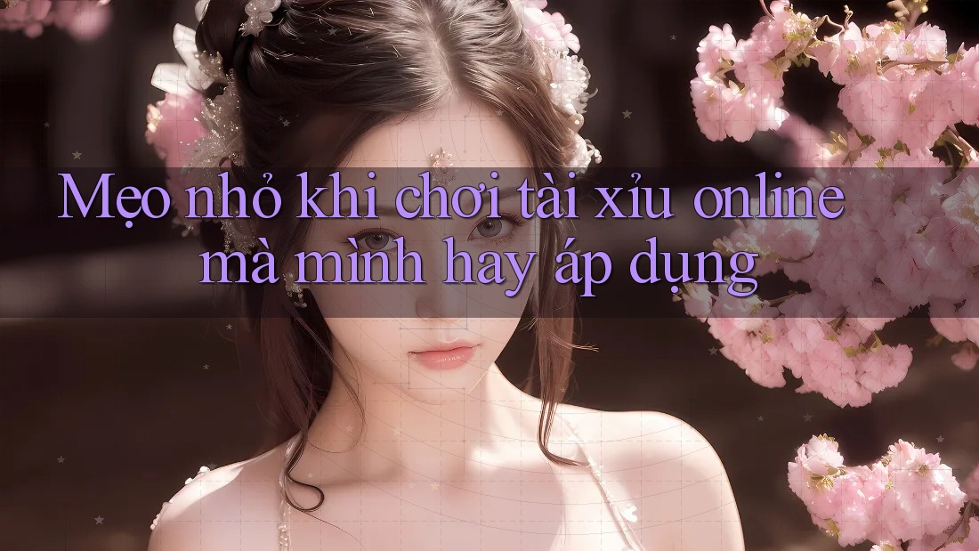 Mẹo nhỏ khi chơi tài xỉu online mà mình hay áp dụng Mẹo nhỏ khi chơi tài xỉu online mà mình hay áp dụng