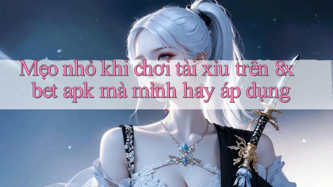 Mẹo nhỏ khi chơi tài xỉu trên 8xbet apk mà mình hay áp dụng Mẹo nhỏ khi chơi tài xỉu trên 8xbet apk mà mình hay áp dụng