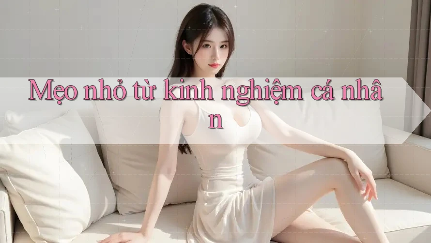 Mẹo nhỏ từ kinh nghiệm cá nhân Mẹo nhỏ từ kinh nghiệm cá nhân