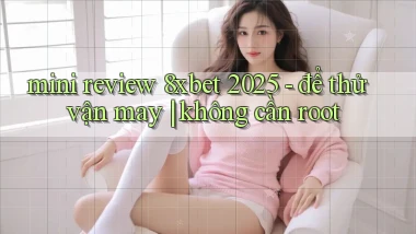 mini review 8xbet 2025   để thử vận may không cần root