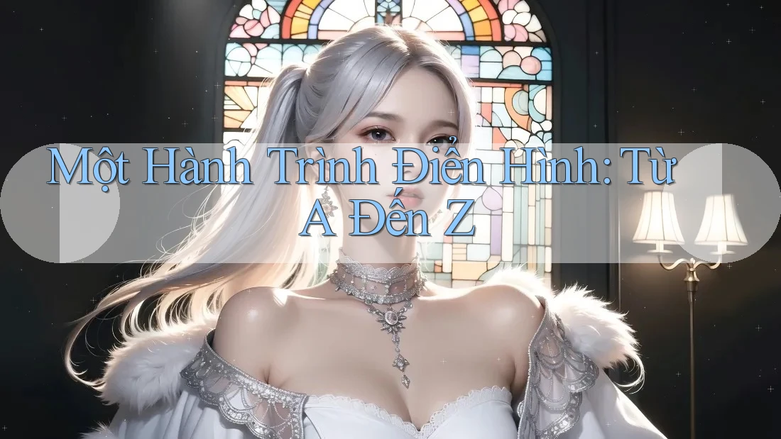 Một Hành Trình Điển Hình: Từ A Đến Z Một Hành Trình Điển Hình: Từ A Đến Z