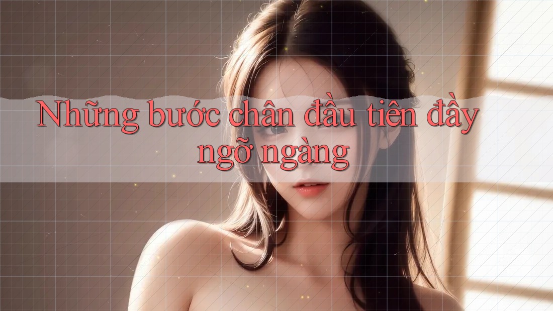 Những bước chân đầu tiên đầy ngỡ ngàng Những bước chân đầu tiên đầy ngỡ ngàng