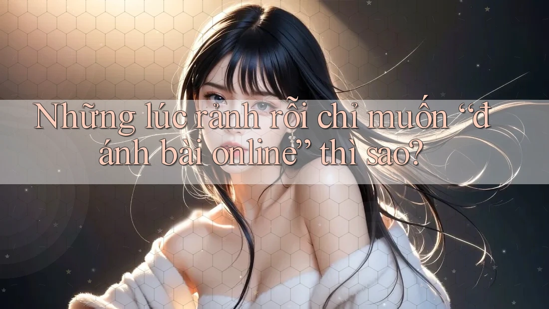 Những lúc rảnh rỗi chỉ muốn “đánh bài online” thì sao? Những lúc rảnh rỗi chỉ muốn “đánh bài online” thì sao?