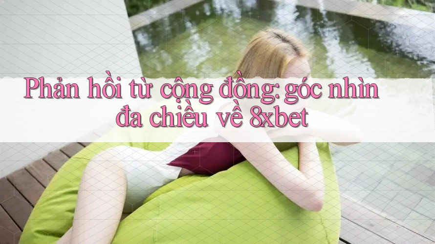 Phản hồi từ cộng đồng – góc nhìn đa chiều về 8xbet Phản hồi từ cộng đồng – góc nhìn đa chiều về 8xbet