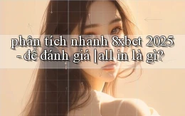 phân tích nhanh 8xbet 2025   để đánh giá all in là gì