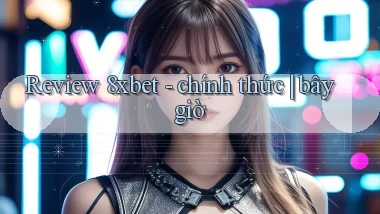 Review 8xbet   chính thức bây giờ