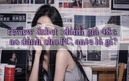 review 8xbet đánh giá 4.8 sao dành cho PC, ante là gì