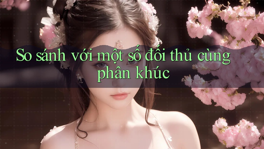 So sánh với một số đối thủ cùng phân khúc So sánh với một số đối thủ cùng phân khúc