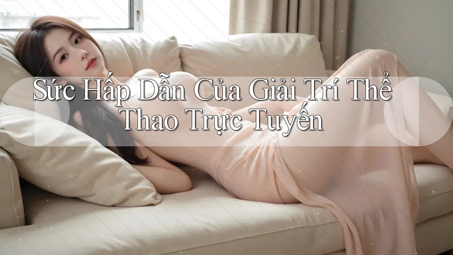 Sức Hấp Dẫn Của Giải Trí Thể Thao Trực Tuyến