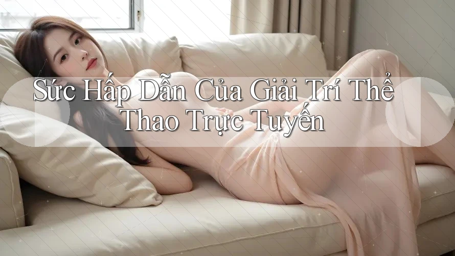 Sức Hấp Dẫn Của Giải Trí Thể Thao Trực Tuyến