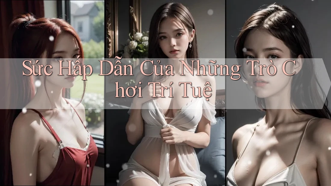 Sức Hấp Dẫn Của Những Trò Chơi Trí Tuệ Sức Hấp Dẫn Của Những Trò Chơi Trí Tuệ
