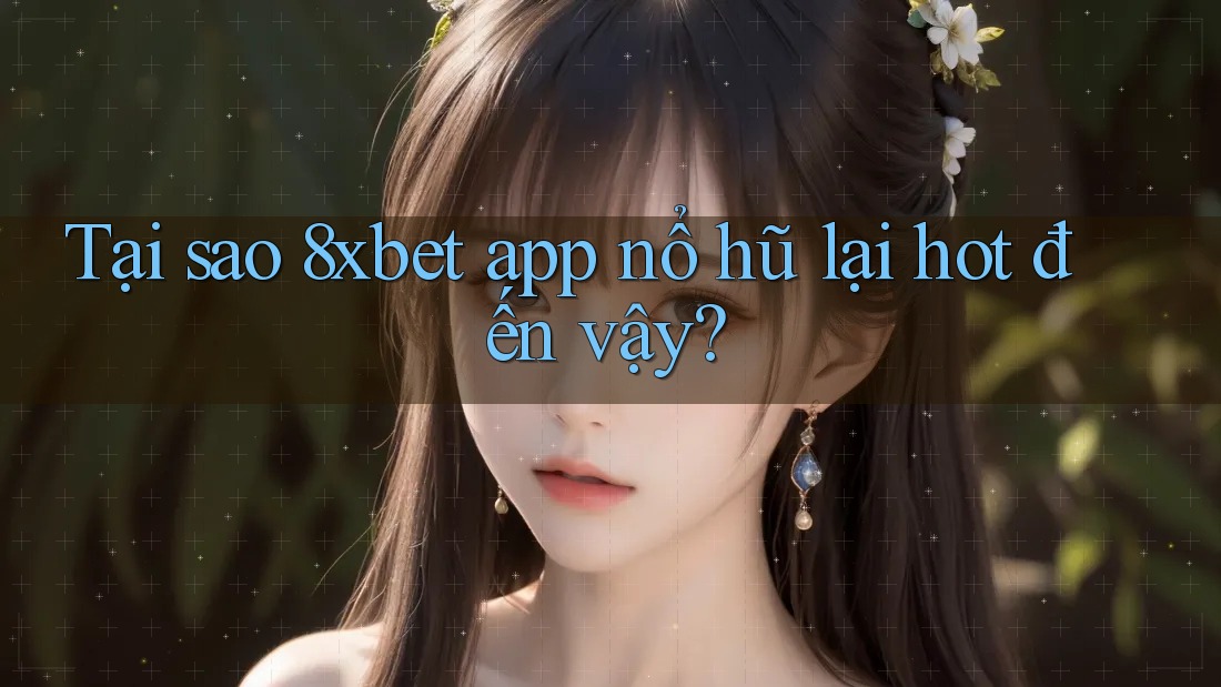 Tại sao 8xbet app nổ hũ lại hot đến vậy? Tại sao 8xbet app nổ hũ lại hot đến vậy?