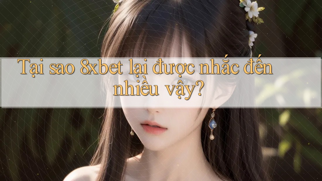 Tại sao 8xbet lại được nhắc đến nhiều vậy? Tại sao 8xbet lại được nhắc đến nhiều vậy?
