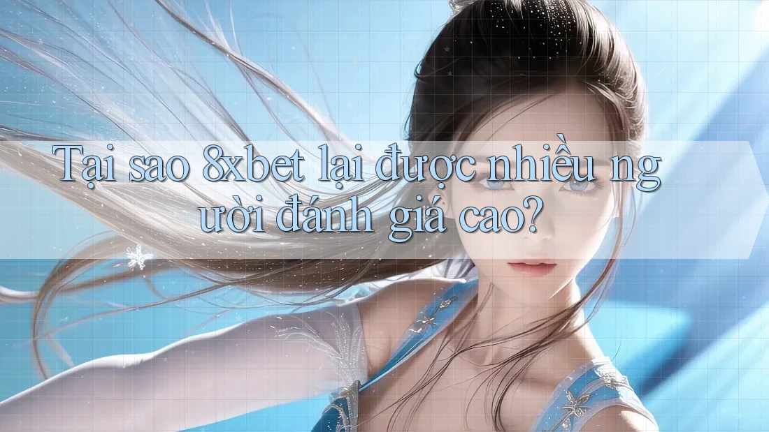 Tại sao 8xbet lại được nhiều người đánh giá cao? Tại sao 8xbet lại được nhiều người đánh giá cao?