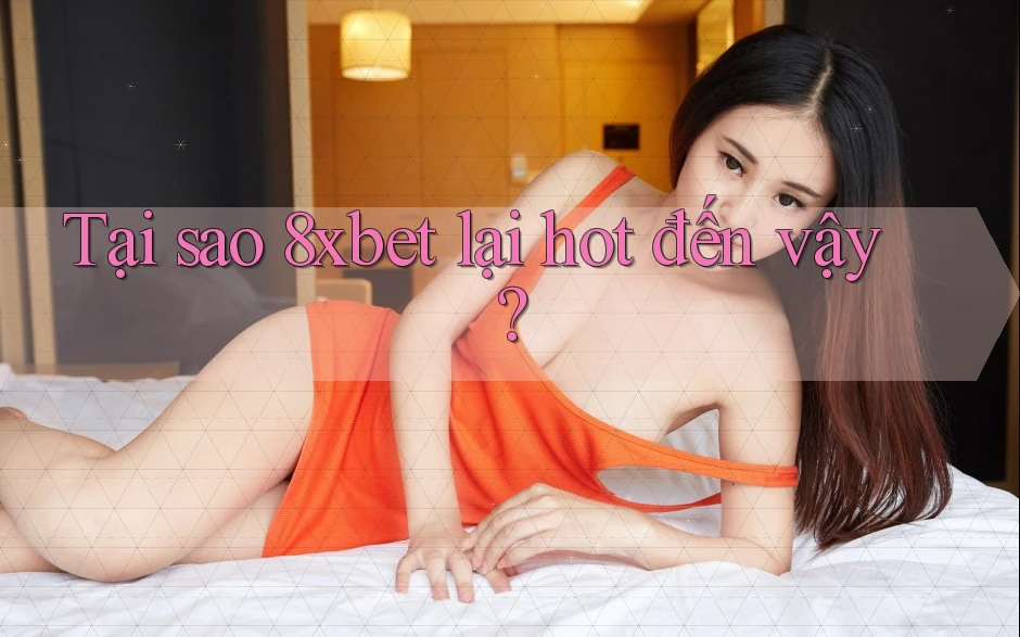 Tại sao 8xbet lại hot đến vậy? Tại sao 8xbet lại hot đến vậy?