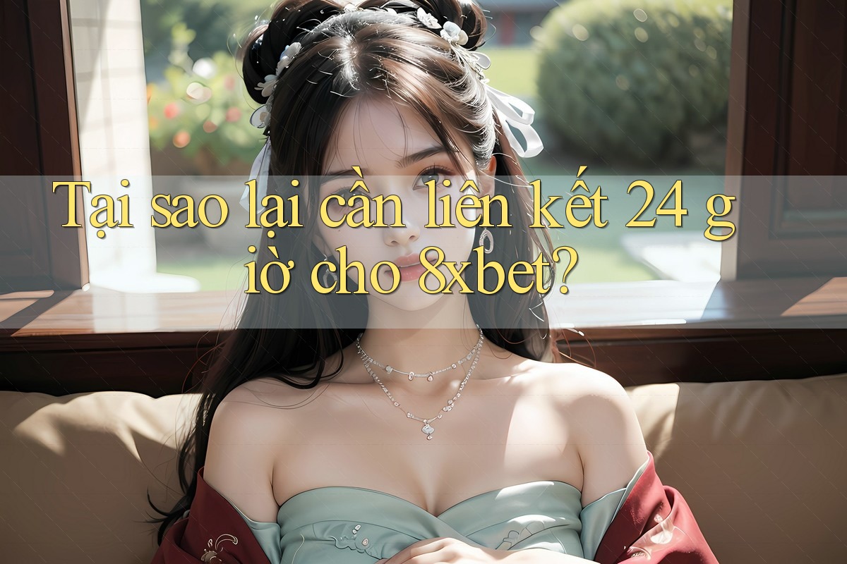 Tại sao lại cần liên kết 24 giờ cho 8xbet? Tại sao lại cần liên kết 24 giờ cho 8xbet?