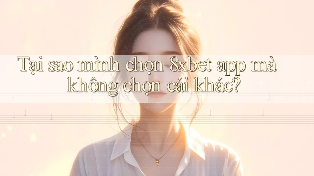Tại sao mình chọn 8xbet app mà không chọn cái khác? Tại sao mình chọn 8xbet app mà không chọn cái khác?