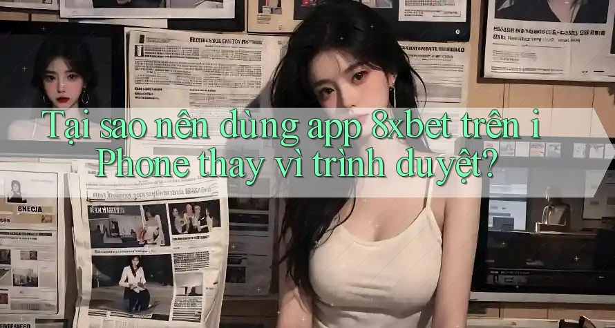 Tại sao nên dùng app 8xbet trên iPhone thay vì trình duyệt? Tại sao nên dùng app 8xbet trên iPhone thay vì trình duyệt?