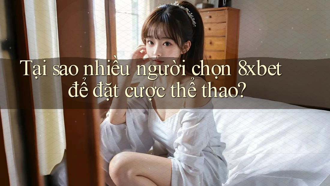 Tại sao nhiều người chọn 8xbet để đặt cược thể thao? Tại sao nhiều người chọn 8xbet để đặt cược thể thao?