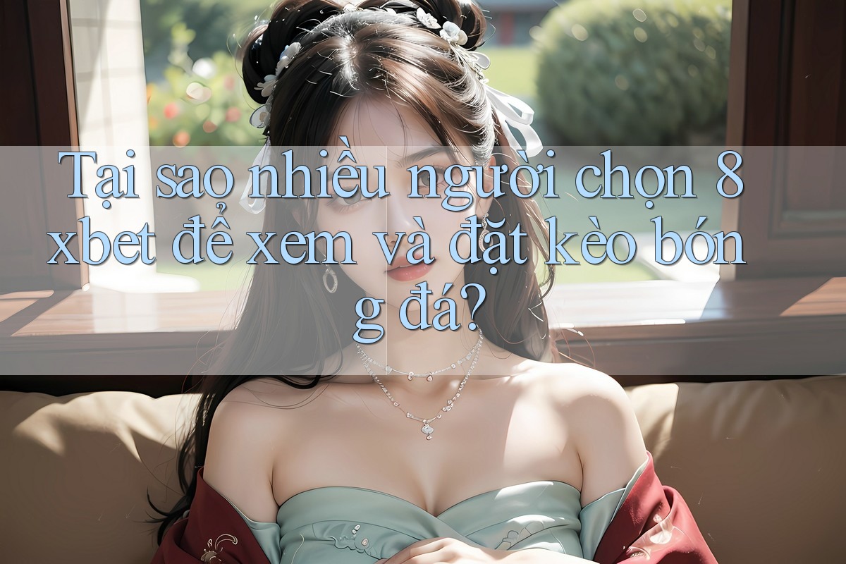 Tại sao nhiều người chọn 8xbet để xem và đặt kèo bóng đá? Tại sao nhiều người chọn 8xbet để xem và đặt kèo bóng đá?