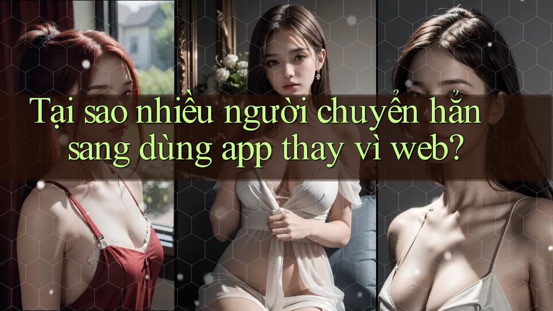 Tại sao nhiều người chuyển hẳn sang dùng app thay vì web? Tại sao nhiều người chuyển hẳn sang dùng app thay vì web?