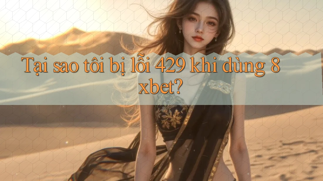 Tại sao tôi bị lỗi 429 khi dùng 8xbet? Tại sao tôi bị lỗi 429 khi dùng 8xbet?