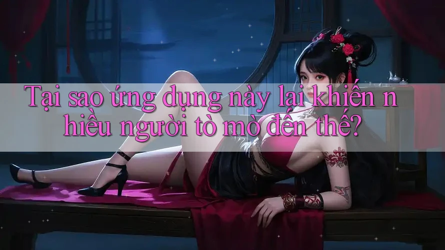 Tại sao ứng dụng này lại khiến nhiều người tò mò đến thế? Tại sao ứng dụng này lại khiến nhiều người tò mò đến thế?