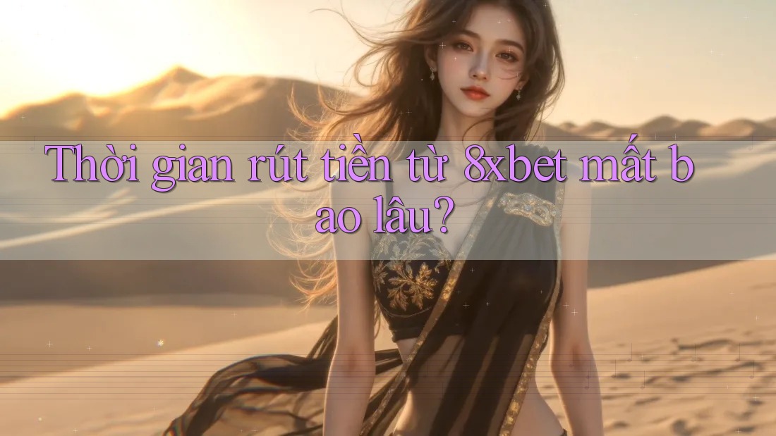 Thời gian rút tiền từ 8xbet mất bao lâu?