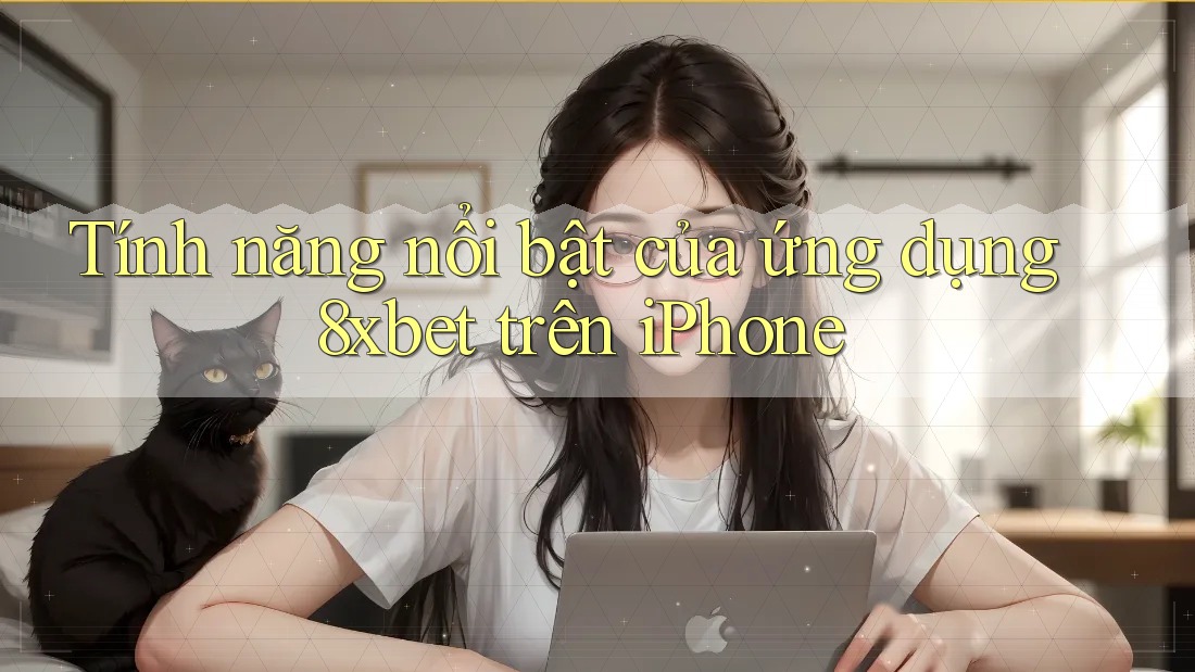 Tính năng nổi bật của ứng dụng 8xbet trên iPhone Tính năng nổi bật của ứng dụng 8xbet trên iPhone