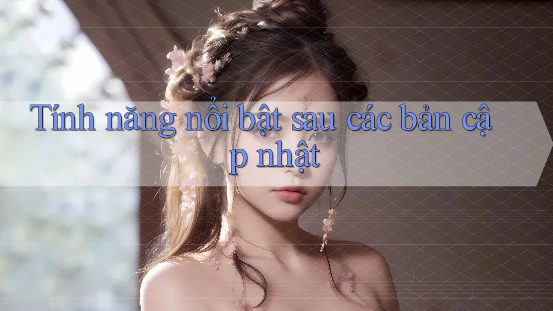 Tính năng nổi bật sau các bản cập nhật