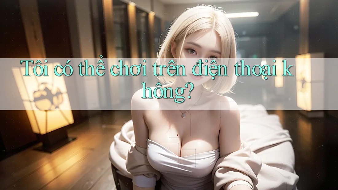 Tôi có thể chơi trên điện thoại không?