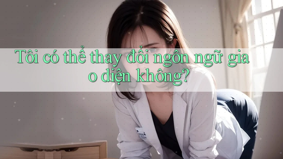 Tôi có thể thay đổi ngôn ngữ giao diện không? Tôi có thể thay đổi ngôn ngữ giao diện không?