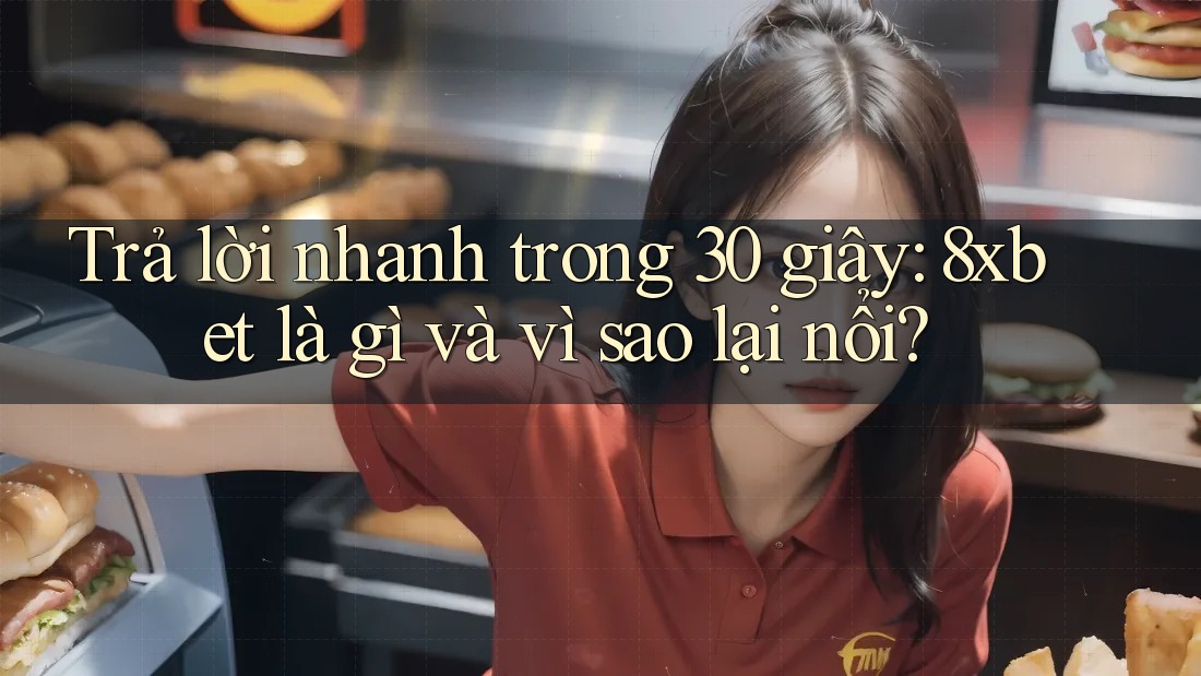Trả lời nhanh trong 30 giây: 8xbet là gì và vì sao lại nổi? Trả lời nhanh trong 30 giây: 8xbet là gì và vì sao lại nổi?