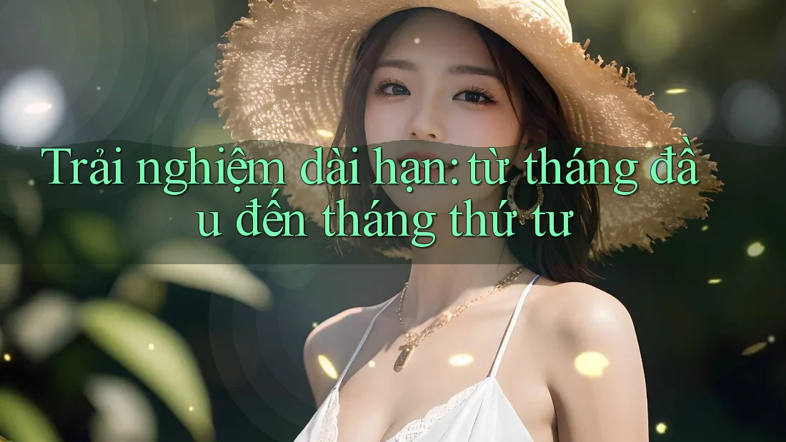 Trải nghiệm dài hạn: từ tháng đầu đến tháng thứ tư Trải nghiệm dài hạn: từ tháng đầu đến tháng thứ tư