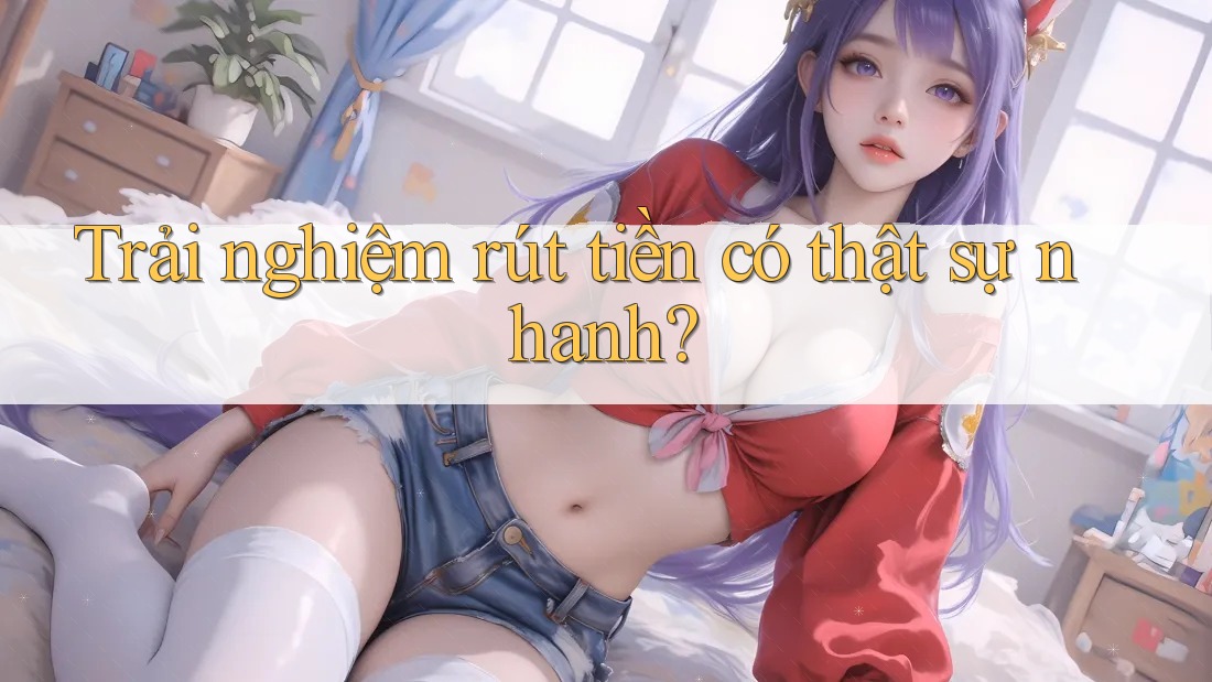 Trải nghiệm rút tiền có thật sự nhanh? Trải nghiệm rút tiền có thật sự nhanh?