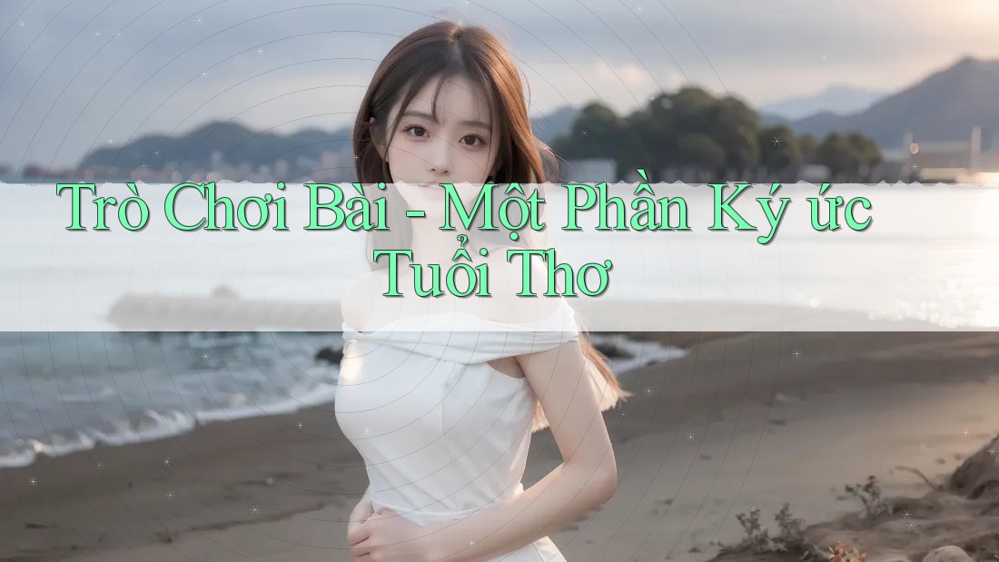 Trò Chơi Bài - Một Phần Ký ức Tuổi Thơ Trò Chơi Bài - Một Phần Ký ức Tuổi Thơ