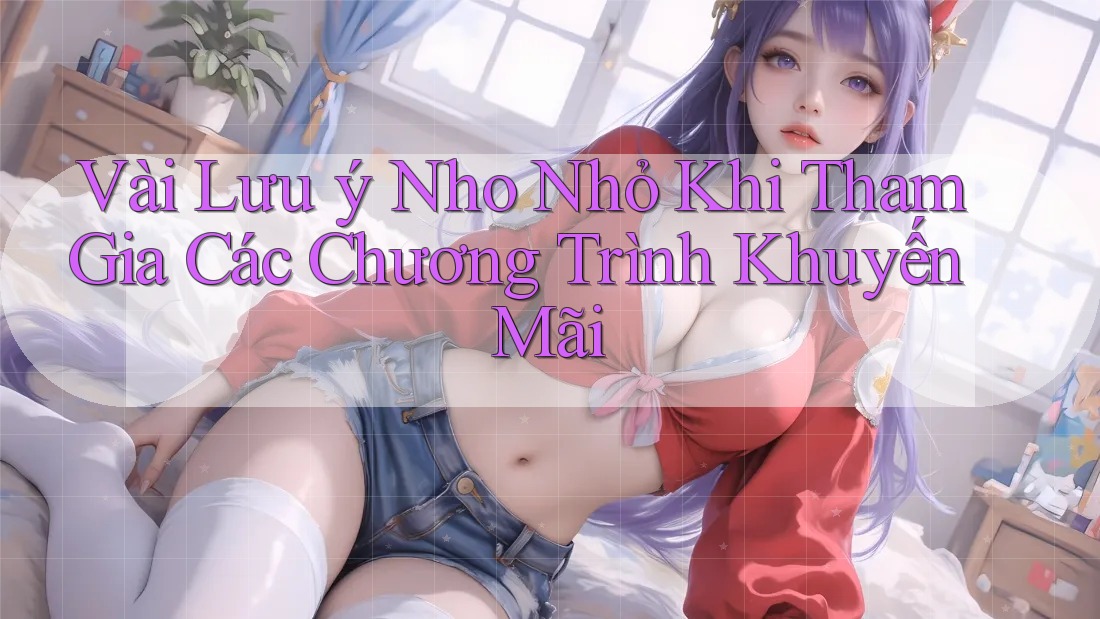 Vài Lưu ý Nho Nhỏ Khi Tham Gia Các Chương Trình Khuyến Mãi Vài Lưu ý Nho Nhỏ Khi Tham Gia Các Chương Trình Khuyến Mãi