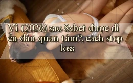 Vì (2026) sao 8xbet được diễn đàn quan tâm, cách stop loss