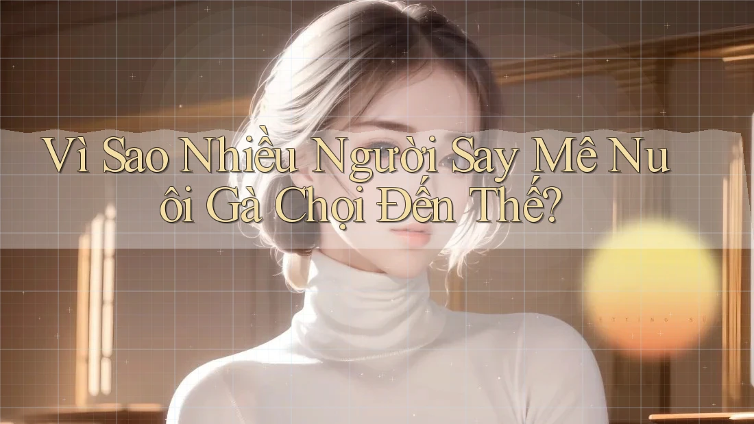 Vì Sao Nhiều Người Say Mê Nuôi Gà Chọi Đến Thế?