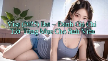 visa (2025) bet   đánh giá chi tiết từng mục cho sinh viên